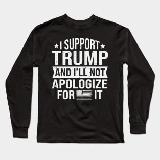 I support trump and I'll not apologize for it Long Sleeve T-Shirt